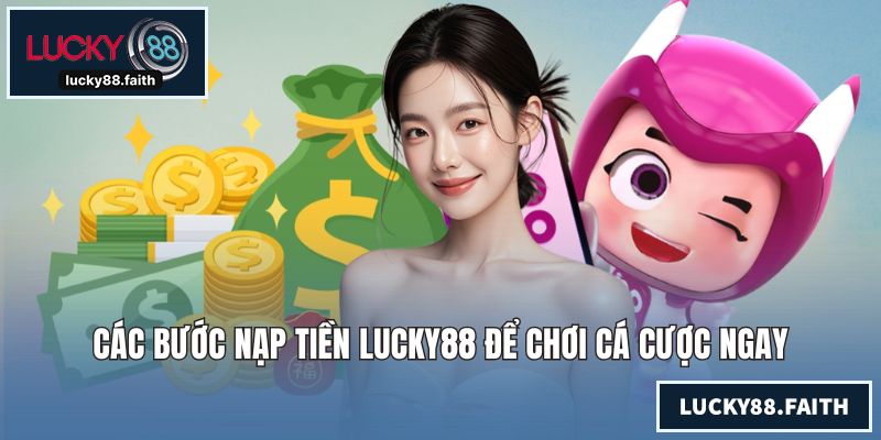 Các bước nạp tiền LUCKY88 để chơi cá cược ngay
