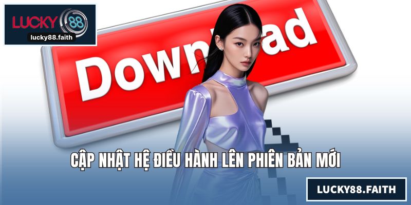 Cập nhật hệ điều hành lên phiên bản mới