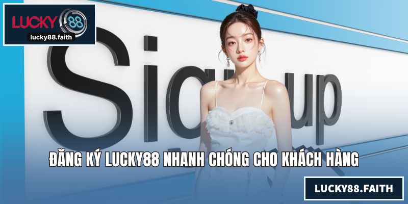 Đăng Ký LUCKY88 Nhanh Chóng Để Nhận Hàng Ngàn Ưu Đãi Lớn Đăng ký LUCKY88 nhanh chóng cho khách hàng