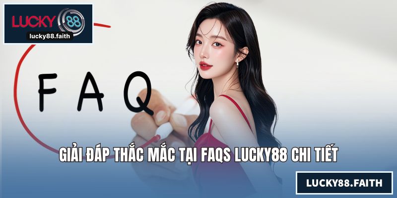 Giải đáp thắc mắc tại FAQs LUCKY88 chi tiết