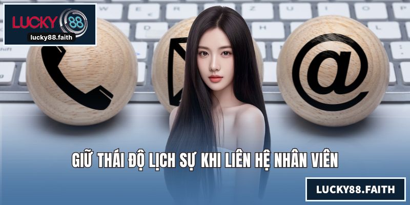 Giữ thái độ lịch sự khi liên hệ nhân viên