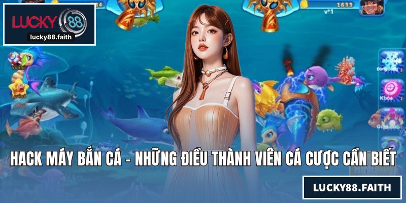 Hack Máy Bắn Cá - Những Điều Thành Viên Cá Cược Cần Biết