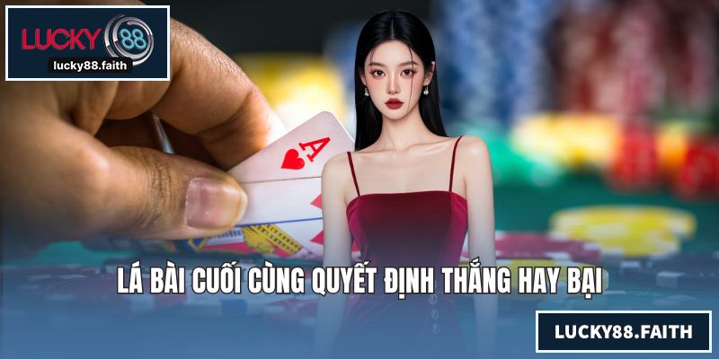 Hướng Dẫn Chơi Poker Cơ Bản Dành Cho Khách Hàng Mới Bắt Đầu Lá bài cuối cùng quyết định thắng hay bại
