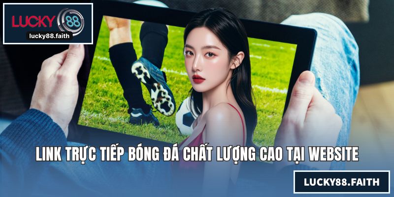Link Trực Tiếp Bóng Đá Chất Lượng Cao Tại Website Hàng Đầu