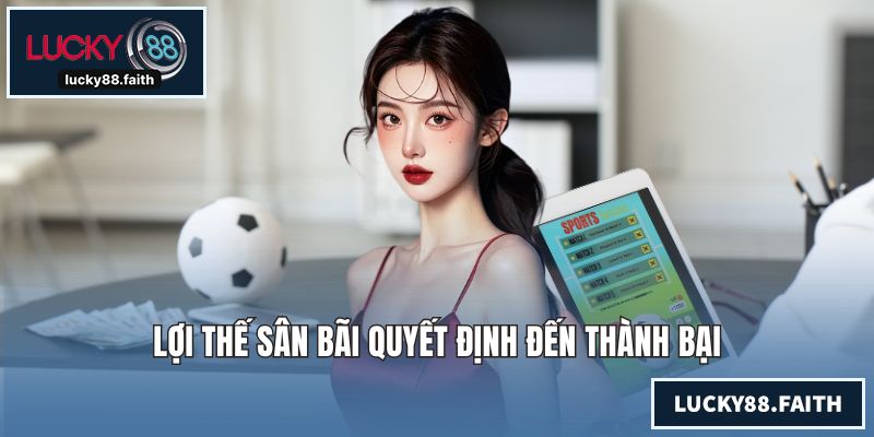Soi Kèo Bóng Đá Tối Nay - Cách Cược Chuẩn Mang Lại Thắng Lợi Lợi thế sân bãi quyết định đến thành bại