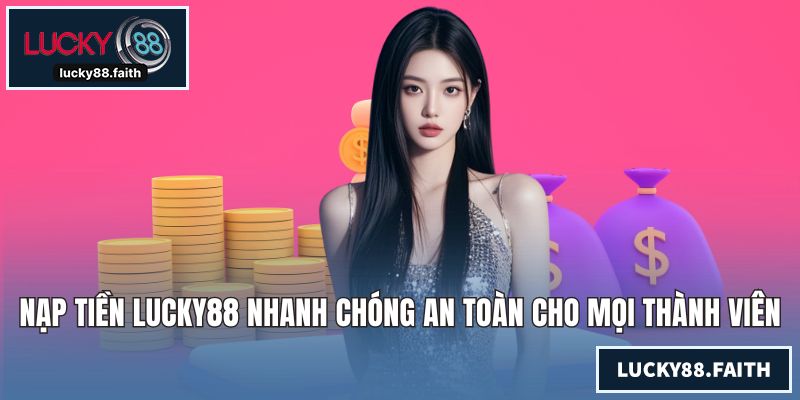 Nạp tiền LUCKY88 Nhanh Chóng An Toàn Cho Mọi Thành Viên Nạp tiền LUCKY88 Nhanh Chóng An Toàn Cho Mọi Thành Viên