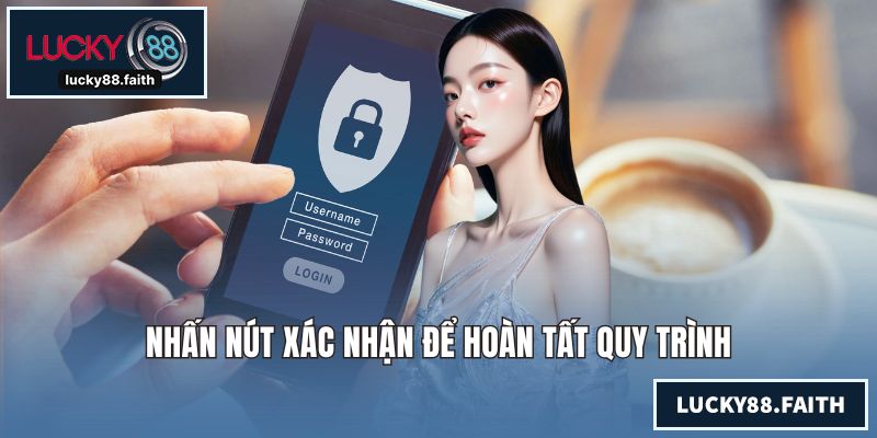 Nhấn nút xác nhận để hoàn tất quy trình