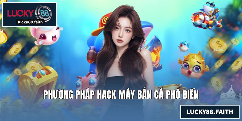 Hack Máy Bắn Cá - Những Điều Thành Viên Cá Cược Cần Biết Phương pháp hack máy bắn cá phổ biến