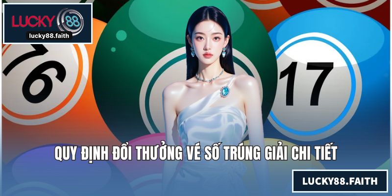 Xổ Số 3 Miền Kiến Thiết Hàng Ngày Mang Lại May Mắn Cực Lớn Quy định đổi thưởng vé số trúng giải chi tiết