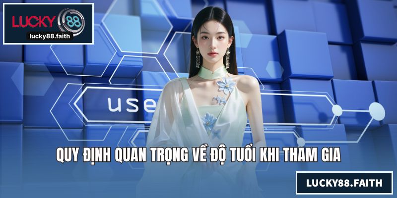 Đăng Ký LUCKY88 Nhanh Chóng Để Nhận Hàng Ngàn Ưu Đãi Lớn Quy định quan trọng về độ tuổi khi tham gia