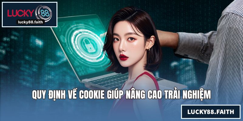 Quy định về cookie giúp nâng cao trải nghiệm