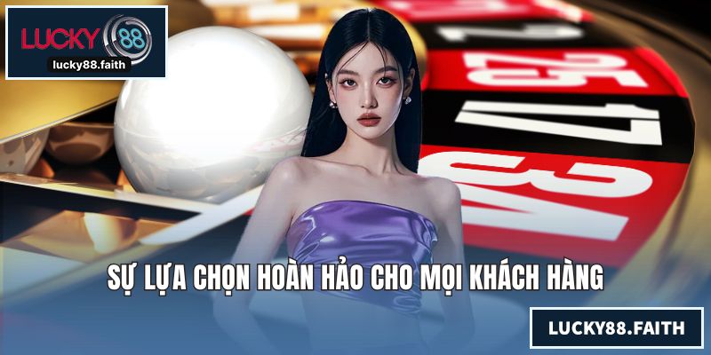 Sự lựa chọn hoàn hảo cho mọi khách hàng